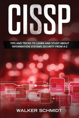 Cissp: Tips and Tricks to Learn and Study about Information Systems Security from A-Z - Schmidt, Walker