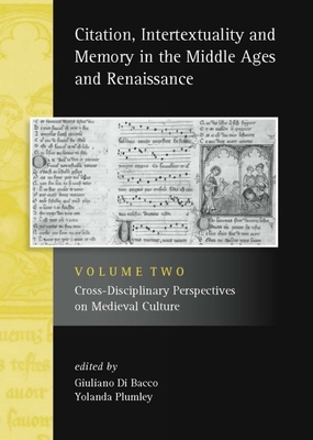 Citation, Intertextuality and Memory in the Middle Ages and Renaissance Volume 2: Cross-Disciplinary Perspectives on Medieval Culture - Plumley, Yolanda (Editor), and Di Bacco, Giuliano (Editor)