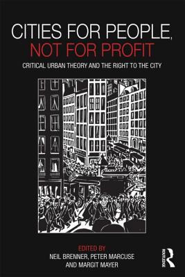 Cities for People, Not for Profit: Critical Urban Theory and the Right to the City - Brenner, Neil (Editor), and Marcuse, Peter (Editor), and Mayer, Margit (Editor)