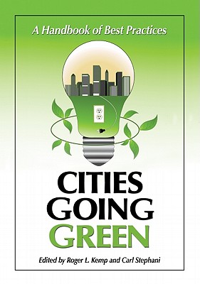 Cities Going Green: A Handbook of Best Practices - Kemp, Roger L (Editor), and Stephani, Carl J (Editor)