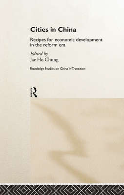 Cities in China: Recipes for economic development in the reform era - Chung, Jae Ho (Editor)