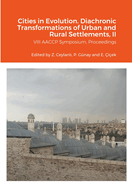 Cities in Evolution: DIACHRONIC TRANSFORMATIONS OF URBAN AND RURAL SETTLEMENTS, (Proceedings of the VIII AACCP symposium,  zye in University, Istanbul 2021), Volume II: Proceedings of the VIII AACCP symposium,  zye in University, Istanbul 2021, Volume I