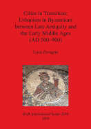 Cities in Transition: Urbanism in Byzantium Between Late Antiquity and the Early Middle Ages (Ad 500-900)