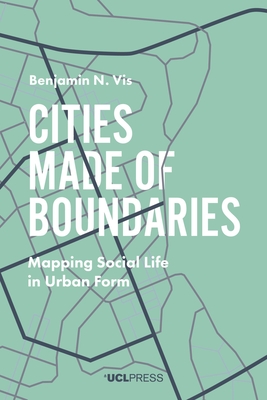 Cities Made of Boundaries: Mapping Social Life in Urban Form - Vis, Benjamin N.