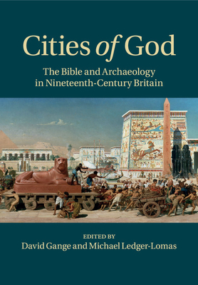 Cities of God: The Bible and Archaeology in Nineteenth-Century Britain - Gange, David (Editor), and Ledger-Lomas, Michael (Editor)