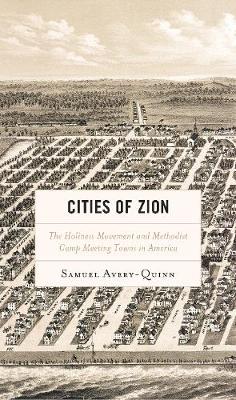 Cities of Zion: The Holiness Movement and Methodist Camp Meeting Towns in America - Avery-Quinn, Samuel