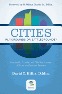 Cities: Playgrounds or Battlegrounds?: Leadership Foundations' Fifty Year Journey of Social and Spiritual Renewal - Hillis, David C