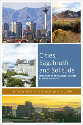 Cities, Sagebrush, and Solitude: Urbanization and Cultural Conflict in the Great Basin - Judd, Dennis R, Professor (Editor), and Witt, Stephanie L (Editor)