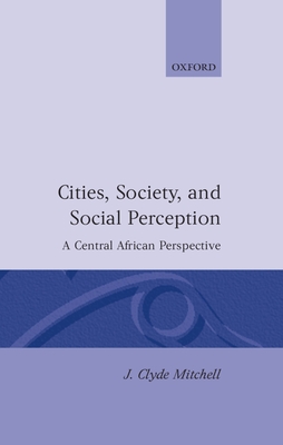 Cities, Society, and Social Perception: A Central African Perspective - Mitchell, J Clyde