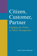 Citizen, Customer, Partner: Engaging the Public in Public Management: Engaging the Public in Public Management