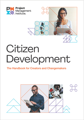 Citizen Development: The Handbook for Creators and Changemakers - Project Management Institute