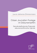 Citizen Journalism Footage Im Dokumentarfilm. Demokratiefordernde Potenziale Dokumentarfilmischer Hybride