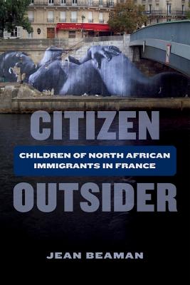 Citizen Outsider: Children of North African Immigrants in France - Beaman, Jean