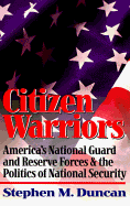 Citizen Warriors: America's National Guard and Reserve Forces & the Politics of National Security