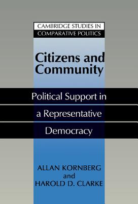 Citizens and Community: Political Support in a Representative Democracy - Kornberg, Allan, and Clarke, Harold D.