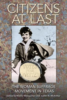 Citizens at Last: The Woman Suffrage Movement in Texas - Temple, Ellen C (Editor), and Winegarten, Ruthe (Editor), and McArthur, Judith N (Editor)