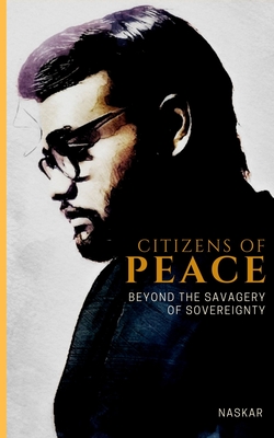 Citizens of Peace: Beyond the Savagery of Sovereignty - Naskar, Abhijit