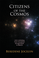 Citizens of the Cosmos: Life's Unfolding from Conception Through Death to Rebirth