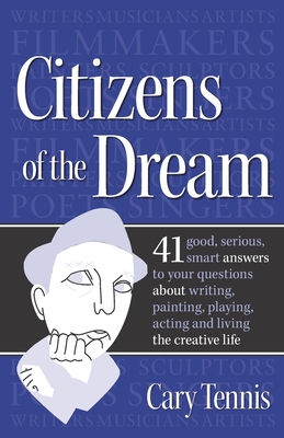 Citizens of the Dream: Advice on Writing, Painting, Playing, Acting and Being: 41 smart answers to tough questions about living the creative life from Salon.com's legendary Since You Asked advice columnist - Tennis, Cary