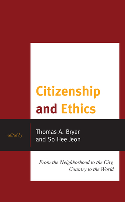 Citizenship and Ethics: From the Neighborhood to the City, Country to the World - Bryer, Thomas A (Editor), and Jeon, So Hee (Editor), and An, Seongho (Contributions by)