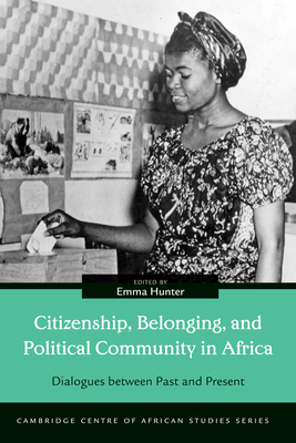 Citizenship, Belonging, and Political Community in Africa: Dialogues between Past and Present - Hunter, Emma (Editor)