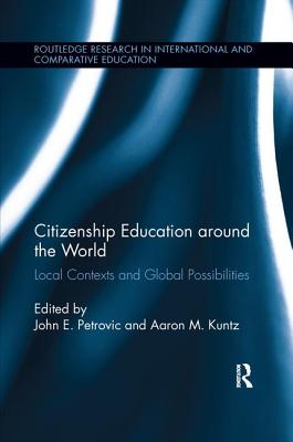 Citizenship Education around the World: Local Contexts and Global Possibilities - Petrovic, John (Editor), and Kuntz, Aaron (Editor)