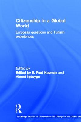 Citizenship in a Global World: European Questions and Turkish Experiences - Keyman, Fuat, and Icduygu, Ahmet