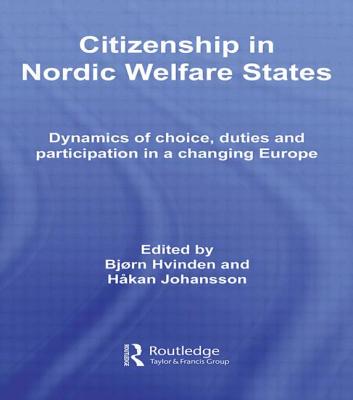 Citizenship in Nordic Welfare States: Dynamics of Choice, Duties and Participation In a Changing Europe - Hvinden, Bjrn (Editor), and Johansson, Hkan (Editor)