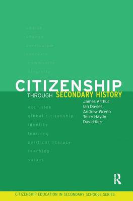 Citizenship Through Secondary History - Arthur, James, and Davies, Ian, and Kerr, David