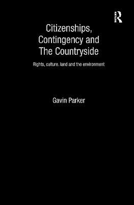 Citizenships, Contingency and the Countryside: Rights, Culture, Land and the Environment - Parker, Gavin