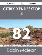 Citrix Xendesktop 4 82 Success Secrets - 82 Most Asked Questions on Citrix Xendesktop 4 - What You Need to Know