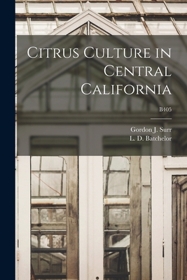 Citrus Culture in Central California; B405 - Surr, Gordon J (Gordon Joseph) 1868- (Creator), and Batchelor, L D (Leon Dexter) B 1884 (Creator)