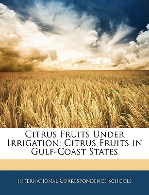 Citrus Fruits Under Irrigation: Citrus Fruits in Gulf-Coast States - International Correspondence Schools (Creator)