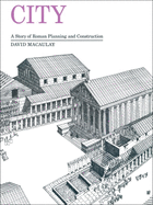 City: A Story of Roman Planning and Construction: A Story of Roman Planning Andconstruction