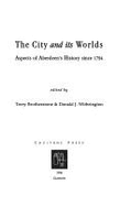 City and Its Worlds: Aspects of Aberdeen's History Since 1794 - Brotherstone, Terry