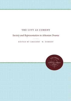 City as Comedy: Society and Representation in Athenian Drama - Dobrov, Gregory W (Editor)