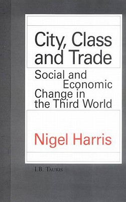 City, Class and Trade: Social and Economic Change in the Third World - Harris, Nigel