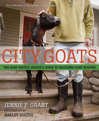 City Goats: The Goat Justice League's Guide to Backyard Goat Keeping - Grant, Jennie