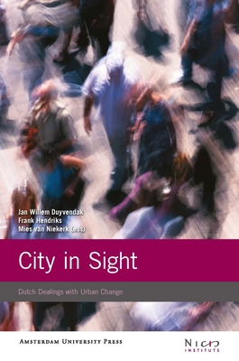 City in Sight: Dutch Dealings with Urban Change - Duyvendak, Jan Willem, Professor (Editor), and Nicis Institute, and Van Niekerk, Mies (Editor)