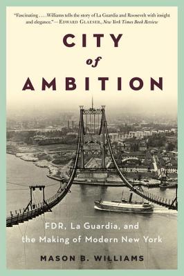 City of Ambition: Fdr, Laguardia, and the Making of Modern New York - Williams, Mason B
