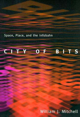 City of Bits: Space, Place, and the Infobahn - Mitchell, William J