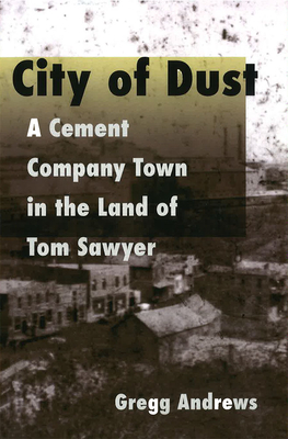 City of Dust: A Cement Company Town in the Land of Tom Sawyer - Andrews, Gregg, Mr.