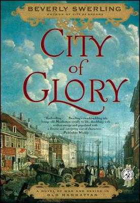 City of Glory: A Novel of War and Desire in Old Manhattan - Swerling, Beverly