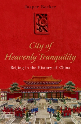 City of Heavenly Tranquility: Beijing in the History of China - Becker, Jasper