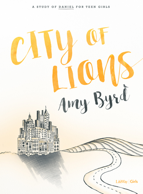 City of Lions - Teen Girls' Bible Study Book: A Study of Daniel for Teen Girls - Byrd, Amy