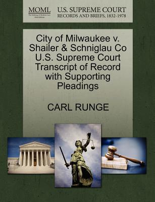 City of Milwaukee V. Shailer & Schniglau Co U.S. Supreme Court Transcript of Record with Supporting Pleadings - Runge, Carl