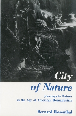 City of Nature: Journeys to Nature in the Age of American Romanticism - Rosenthal, Bernard