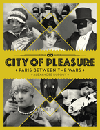 City Of Pleasure: Paris Between the Wars