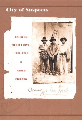 City of Suspects: Crime in Mexico City, 1900-1931 - Piccato, Pablo