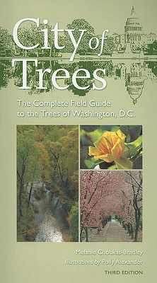 City of Trees: The Complete Field Guide to the Trees of Washington, D.C. - Choukas-Bradley, Melanie, Ms., and Alexander, Polly, and Center for American Places (Prepared for publication by)